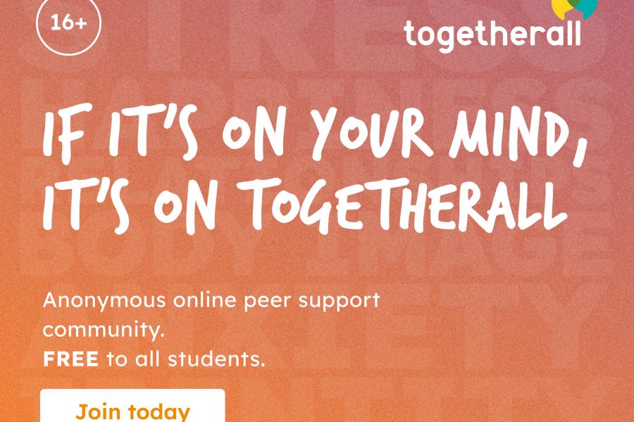 Orange background with white text on it saying If it's on your mind, it's on Togetherall." There is also a 16+ on the top left of the image. The image also says Anonymous online peer support community and Free to all students. There is a white button underneath that say Join Today.